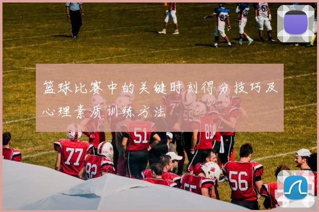 篮球比赛中的关键时刻得分技巧及心理素质训练方法