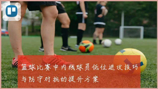 篮球比赛中内线球员低位进攻技巧与防守对抗的提升方案